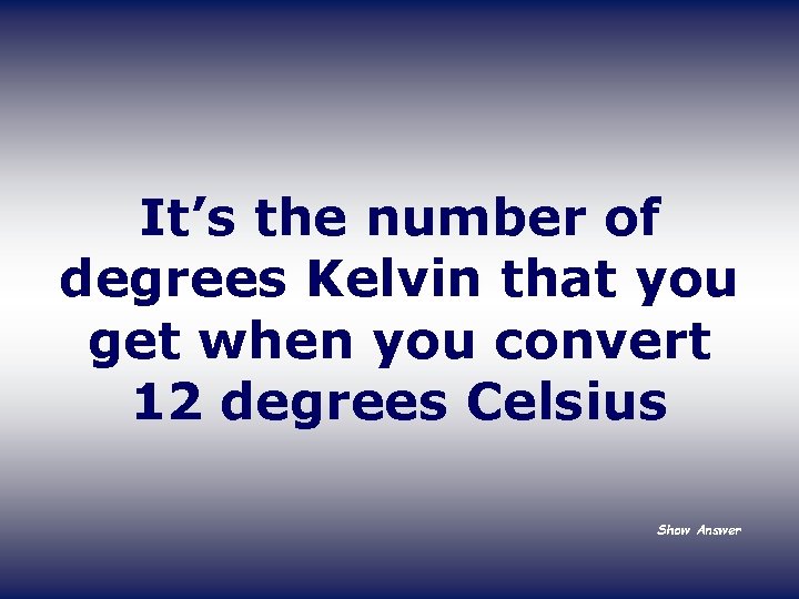It’s the number of degrees Kelvin that you get when you convert 12 degrees