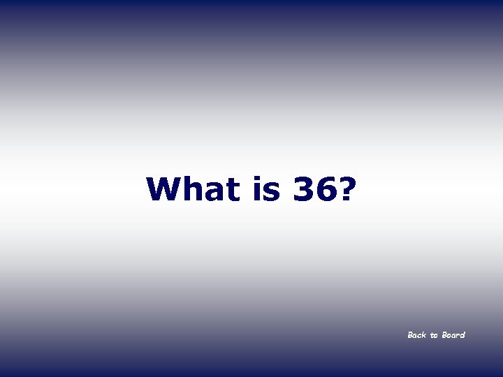 What is 36? Back to Board 