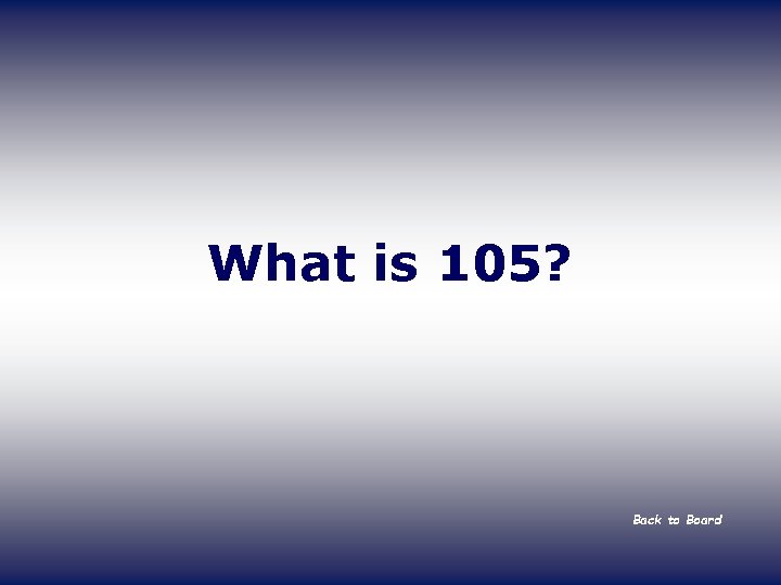 What is 105? Back to Board 