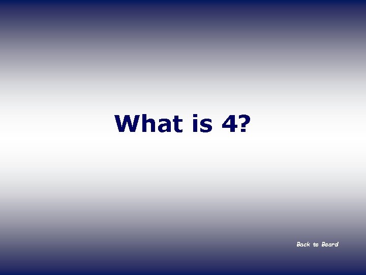 What is 4? Back to Board 