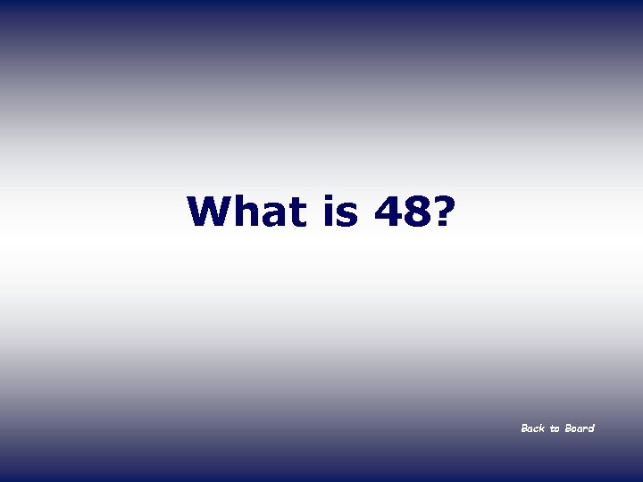 What is 48? Back to Board 