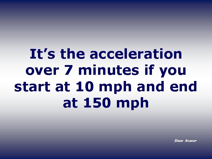 It’s the acceleration over 7 minutes if you start at 10 mph and end