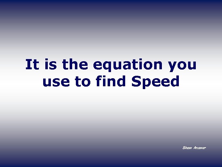 It is the equation you use to find Speed Show Answer 