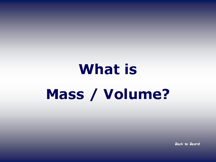 What is Mass / Volume? Back to Board 