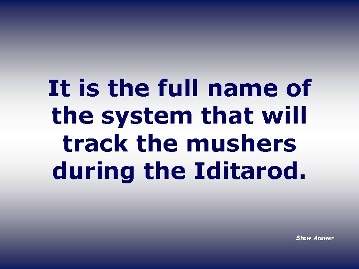It is the full name of the system that will track the mushers during