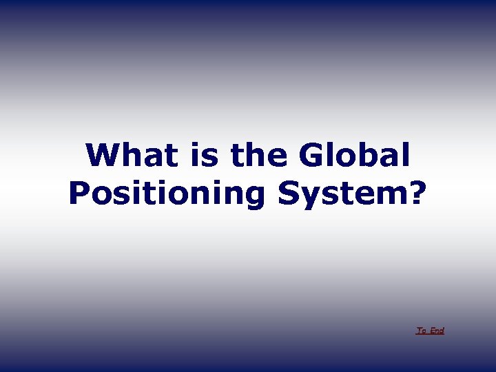 What is the Global Positioning System? To End 