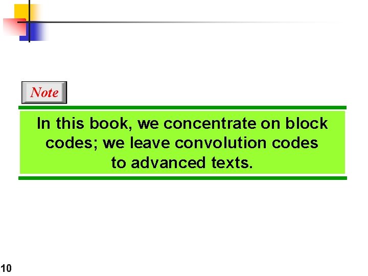 Note In this book, we concentrate on block codes; we leave convolution codes to