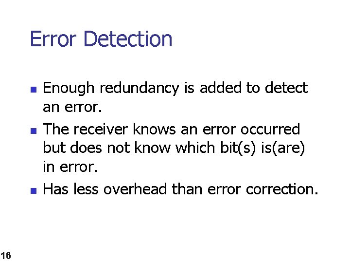 Error Detection n 16 Enough redundancy is added to detect an error. The receiver