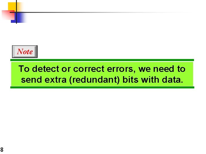 Note To detect or correct errors, we need to send extra (redundant) bits with