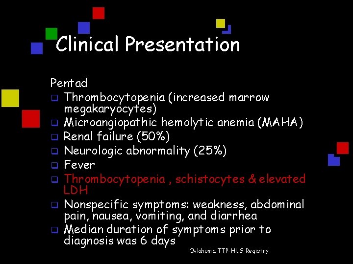 Clinical Presentation Pentad q Thrombocytopenia (increased marrow megakaryocytes) q Microangiopathic hemolytic anemia (MAHA) q