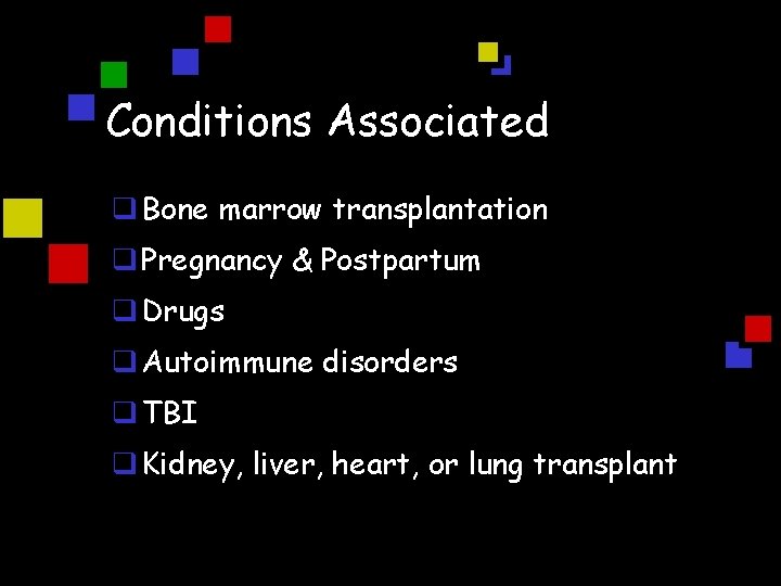Conditions Associated q Bone marrow transplantation q Pregnancy & Postpartum q Drugs q Autoimmune