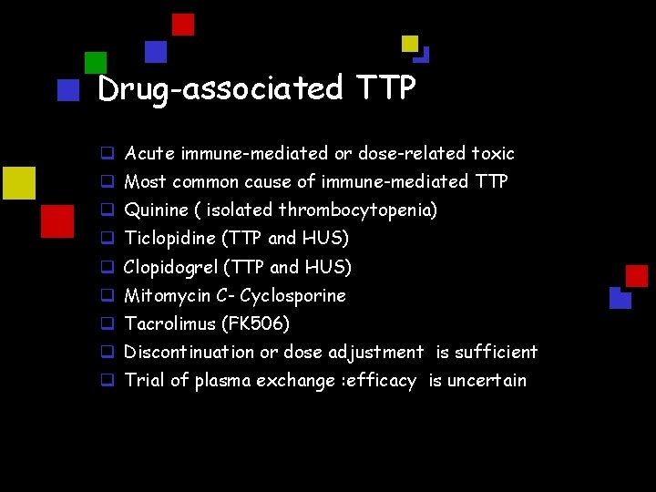 Drug-associated TTP q Acute immune-mediated or dose-related toxic q Most common cause of immune-mediated