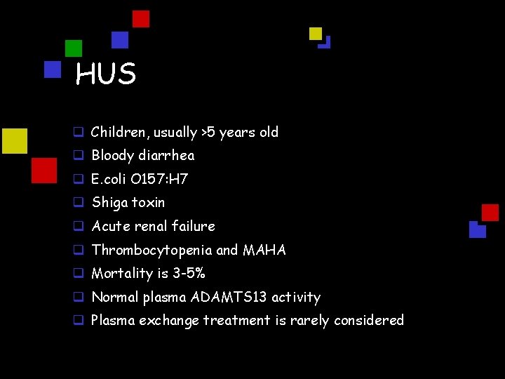 HUS q Children, usually >5 years old q Bloody diarrhea q E. coli O