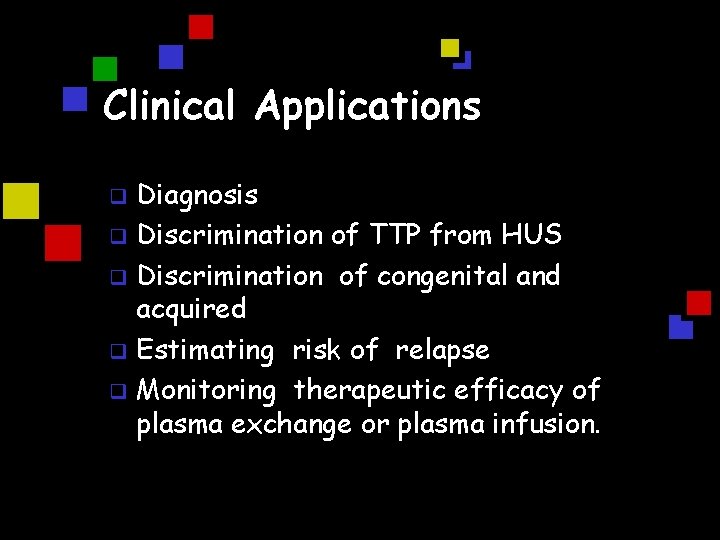 Clinical Applications Diagnosis q Discrimination of TTP from HUS q Discrimination of congenital and