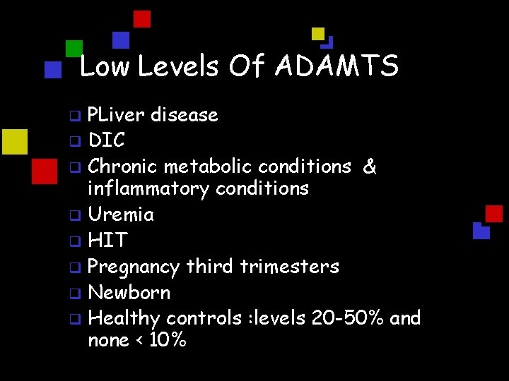 Low Levels Of ADAMTS PLiver disease q DIC q Chronic metabolic conditions & inflammatory