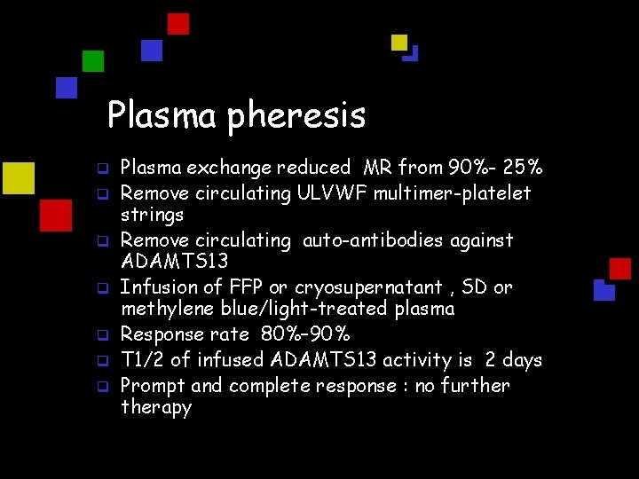 Plasma pheresis q q q q Plasma exchange reduced MR from 90%- 25% Remove