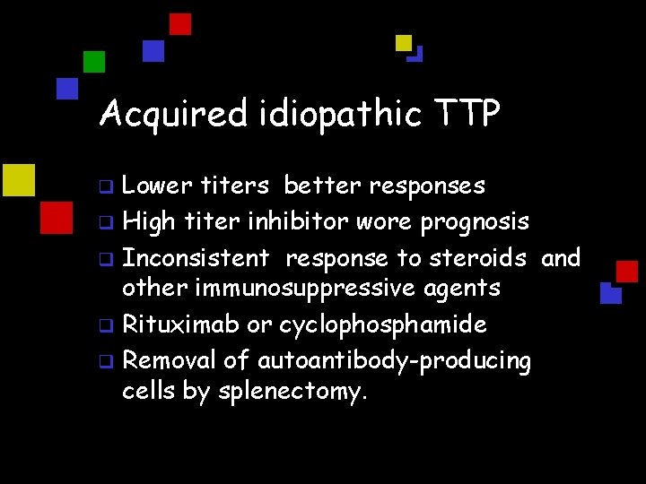 Acquired idiopathic TTP Lower titers better responses q High titer inhibitor wore prognosis q