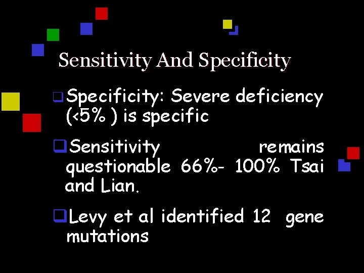 Sensitivity And Specificity q Specificity: Severe deficiency (<5% ) is specific q. Sensitivity remains