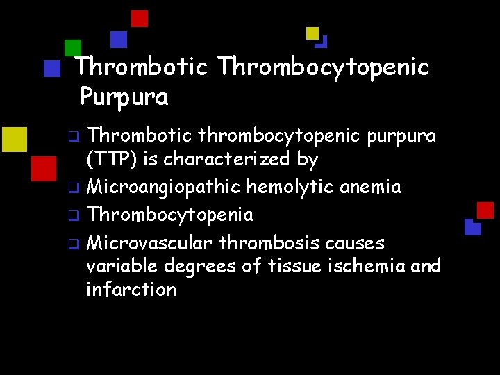 Thrombotic Thrombocytopenic Purpura Thrombotic thrombocytopenic purpura (TTP) is characterized by q Microangiopathic hemolytic anemia