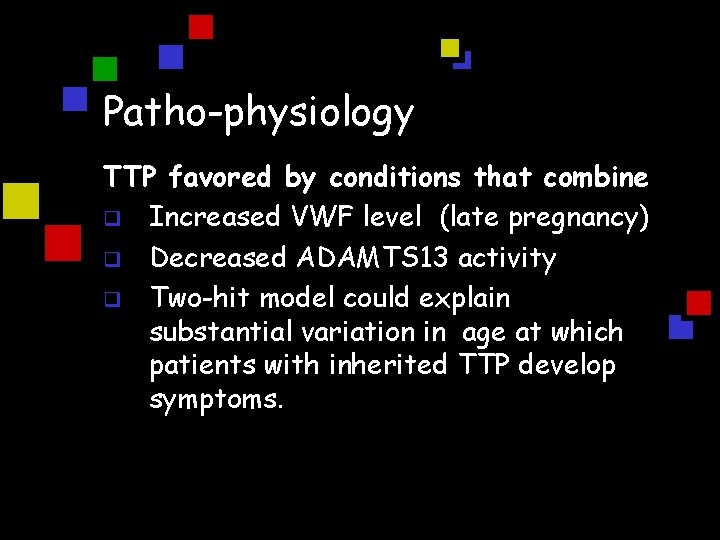 Patho-physiology TTP favored by conditions that combine q Increased VWF level (late pregnancy) q