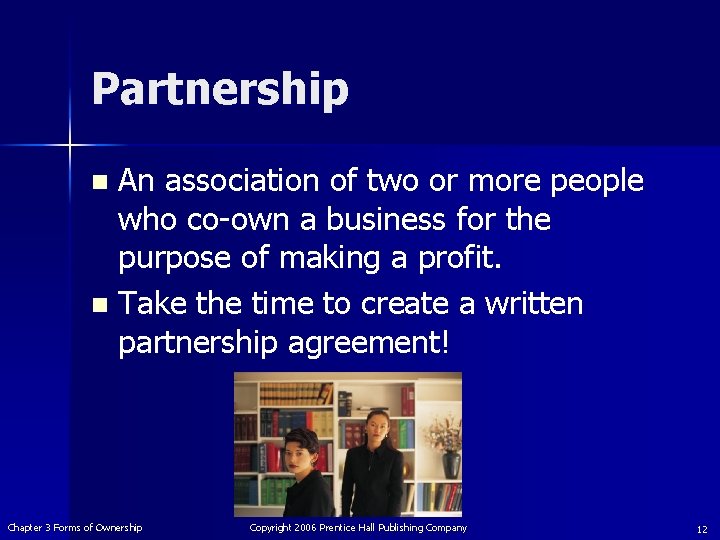 Partnership An association of two or more people who co-own a business for the