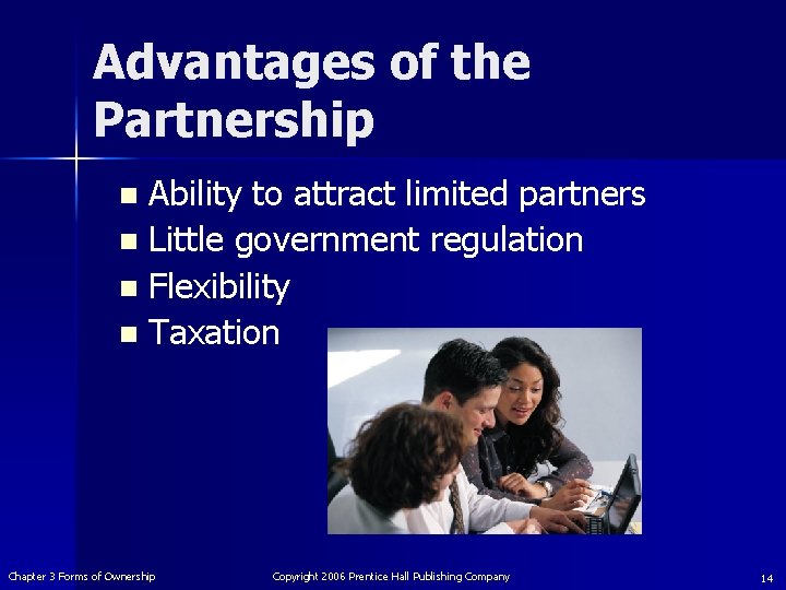 Advantages of the Partnership Ability to attract limited partners n Little government regulation n