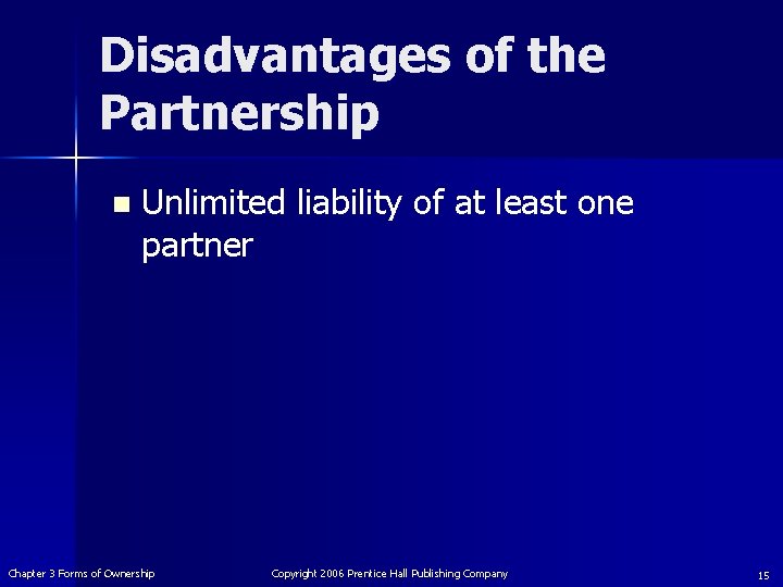 Disadvantages of the Partnership n Unlimited liability of at least one partner Chapter 3