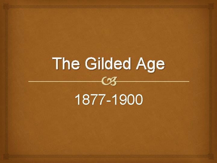 The Gilded Age 1877 -1900 