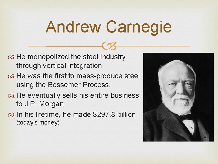 Andrew Carnegie He monopolized the steel industry through vertical integration. He was the first