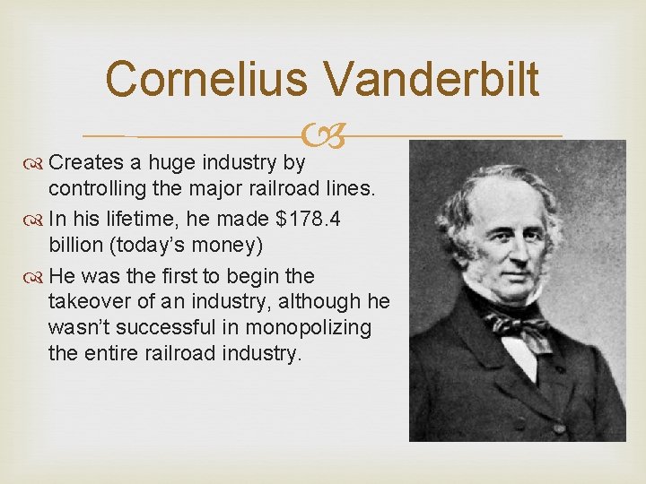 Cornelius Vanderbilt Creates a huge industry by controlling the major railroad lines. In his