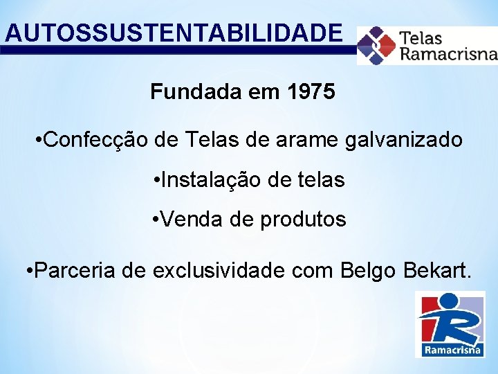 AUTOSSUSTENTABILIDADE Fundada em 1975 • Confecção de Telas de arame galvanizado • Instalação de