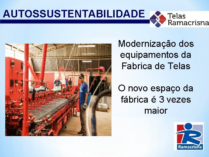 AUTOSSUSTENTABILIDADE Modernização dos equipamentos da Fabrica de Telas O novo espaço da fábrica é