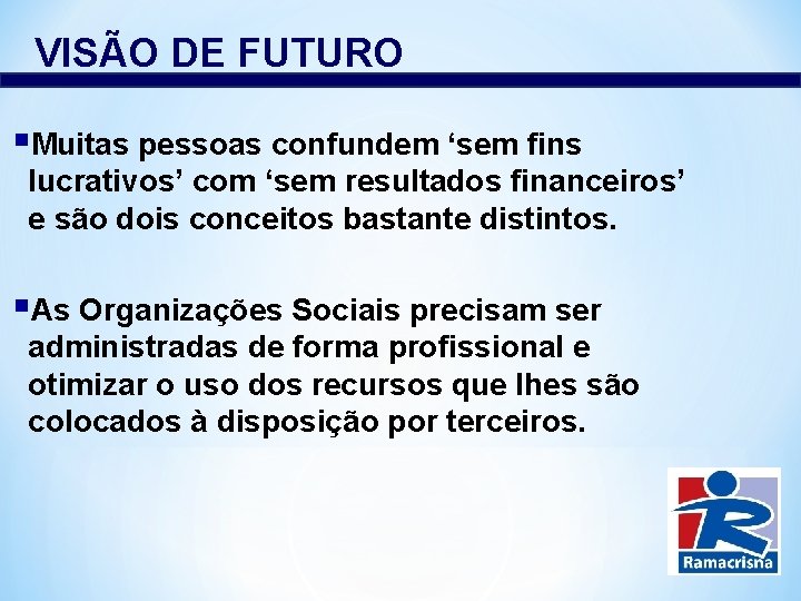 VISÃO DE FUTURO §Muitas pessoas confundem ‘sem fins lucrativos’ com ‘sem resultados financeiros’ e