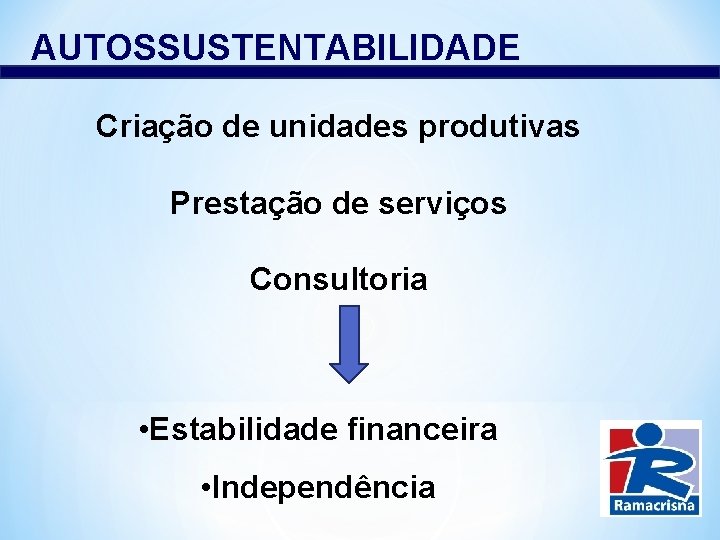 AUTOSSUSTENTABILIDADE Criação de unidades produtivas Prestação de serviços Consultoria • Estabilidade financeira • Independência