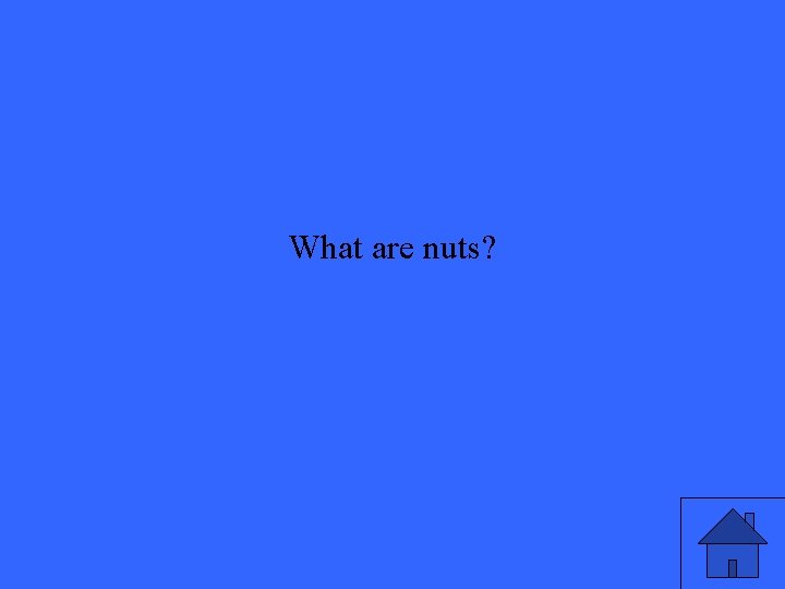 What are nuts? 
