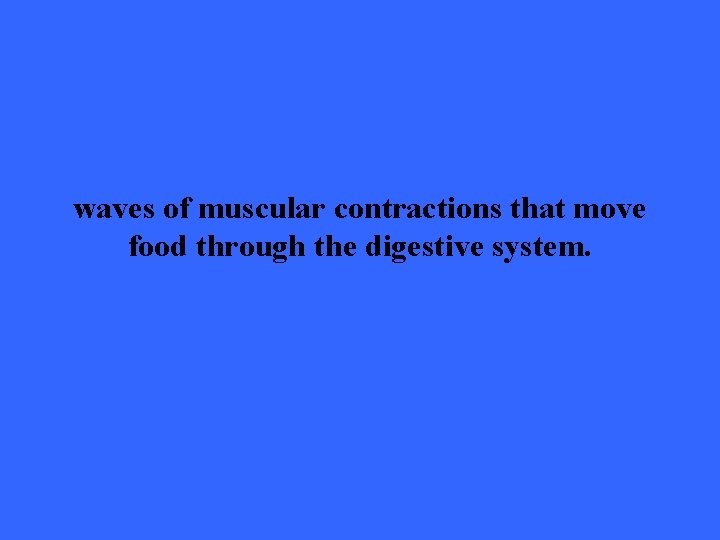waves of muscular contractions that move food through the digestive system. 
