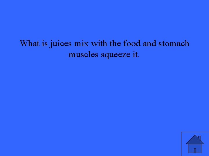 What is juices mix with the food and stomach muscles squeeze it. 