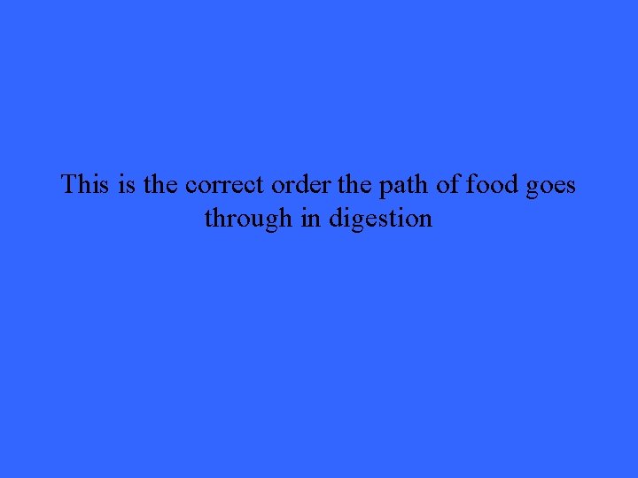 This is the correct order the path of food goes through in digestion 