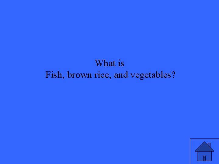 What is Fish, brown rice, and vegetables? 