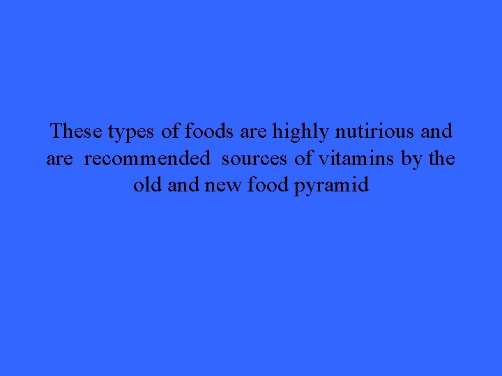 These types of foods are highly nutirious and are recommended sources of vitamins by