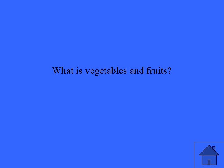 What is vegetables and fruits? 
