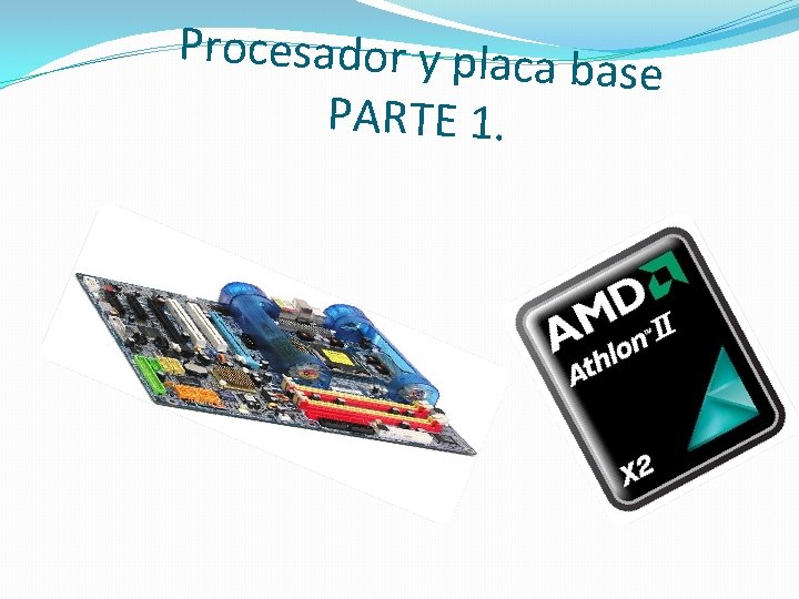 Procesador y placa base PARTE 1. 