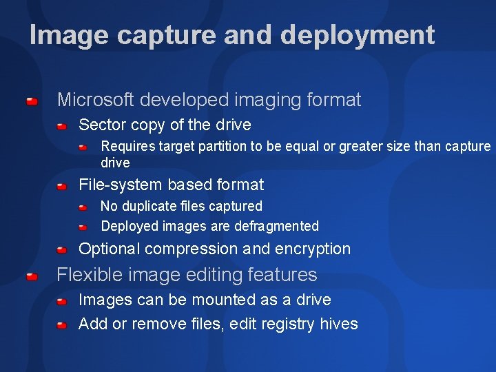 Image capture and deployment Microsoft developed imaging format Sector copy of the drive Requires