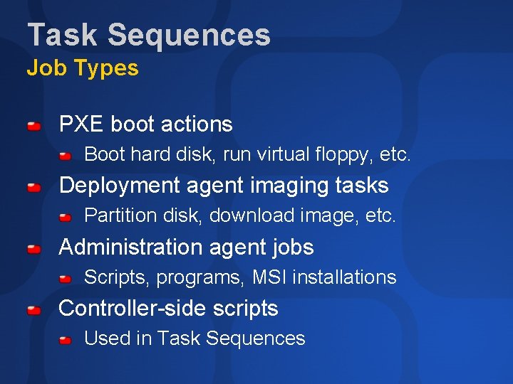 Task Sequences Job Types PXE boot actions Boot hard disk, run virtual floppy, etc.