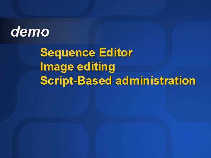 demo Sequence Editor Image editing Script-Based administration 