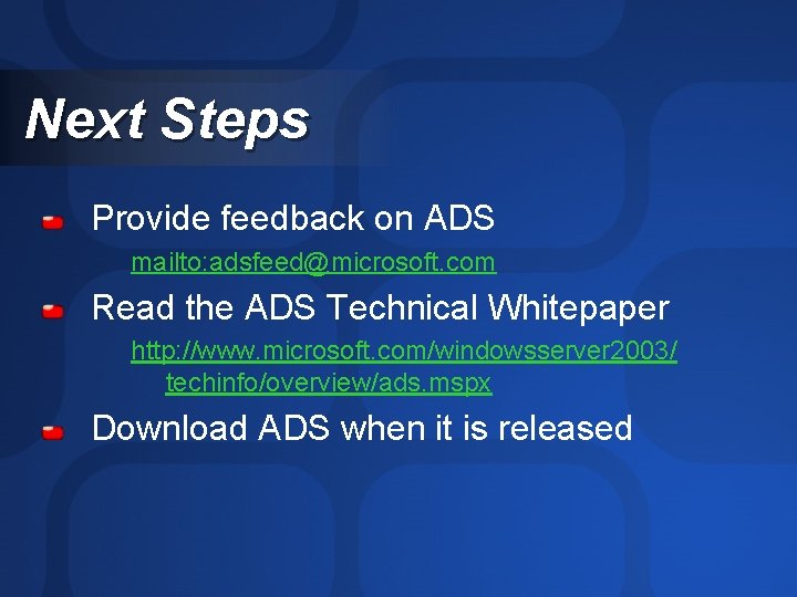 Next Steps Provide feedback on ADS mailto: adsfeed@microsoft. com Read the ADS Technical Whitepaper