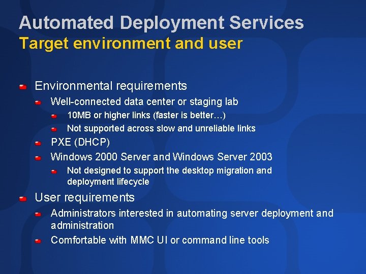 Automated Deployment Services Target environment and user Environmental requirements Well-connected data center or staging