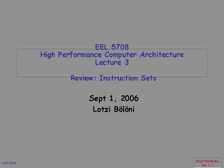 EEL 5708 High Performance Computer Architecture Lecture 3 Review: Instruction Sets Sept 1, 2006