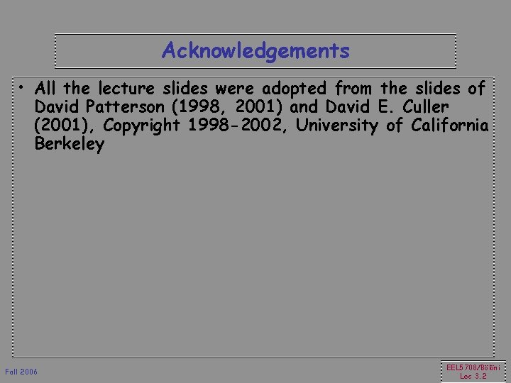 Acknowledgements • All the lecture slides were adopted from the slides of David Patterson