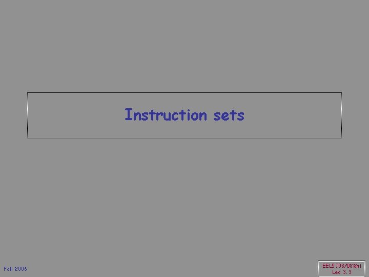 Instruction sets Fall 2006 EEL 5708/Bölöni Lec 3. 3 